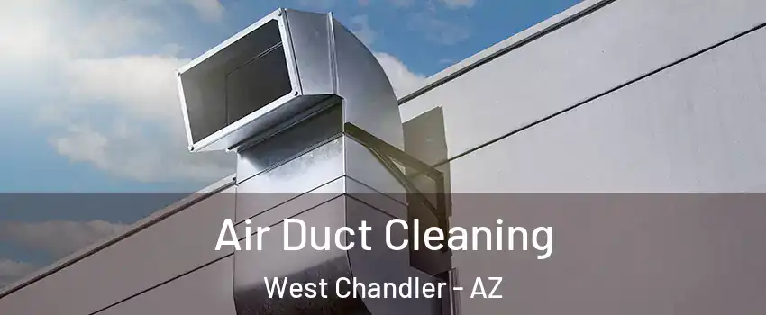 Air Duct Cleaning West Chandler - AZ