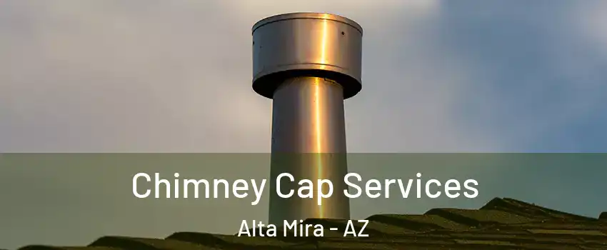 Chimney Cap Services Alta Mira - AZ