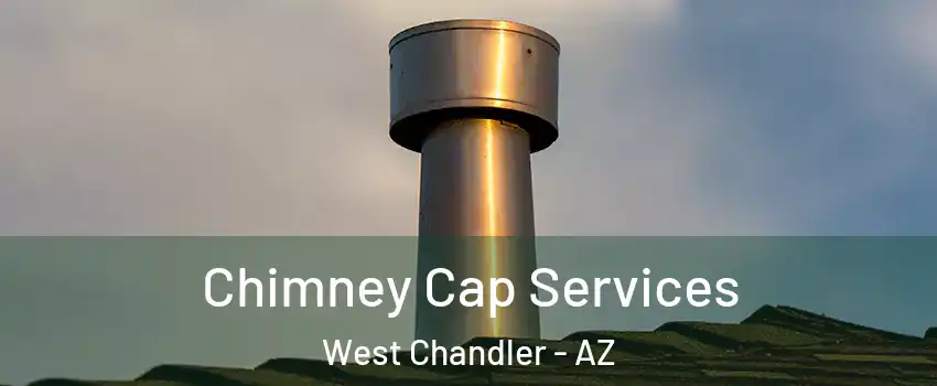 Chimney Cap Services West Chandler - AZ