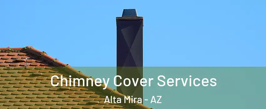 Chimney Cover Services Alta Mira - AZ