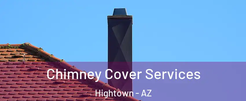 Chimney Cover Services Hightown - AZ