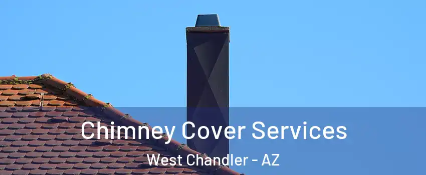 Chimney Cover Services West Chandler - AZ