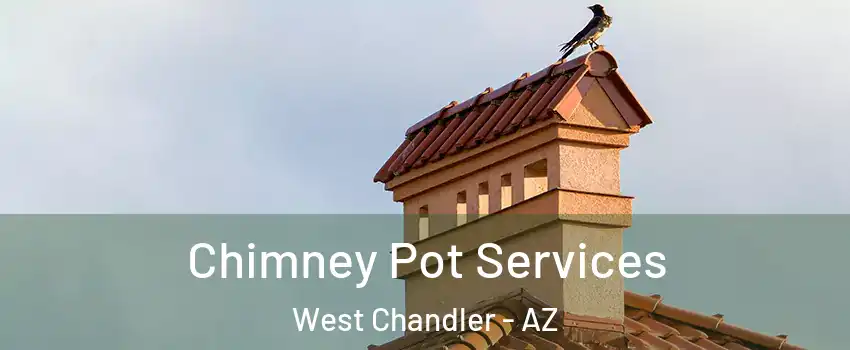 Chimney Pot Services West Chandler - AZ