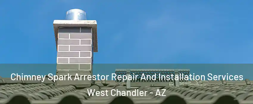 Chimney Spark Arrestor Repair And Installation Services West Chandler - AZ