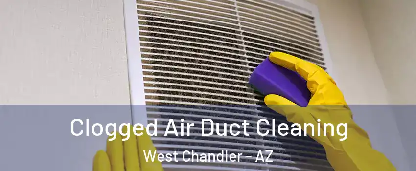 Clogged Air Duct Cleaning West Chandler - AZ