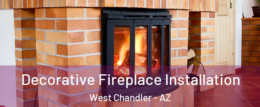 Decorative Fireplace Installation West Chandler - AZ