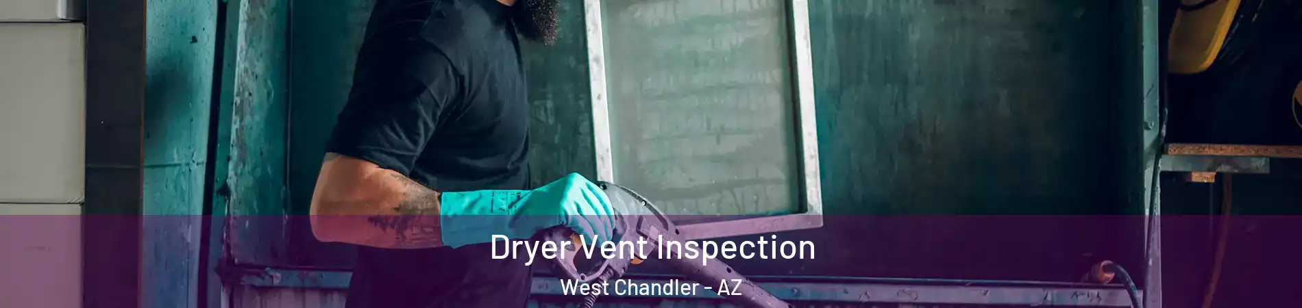 Dryer Vent Inspection West Chandler - AZ