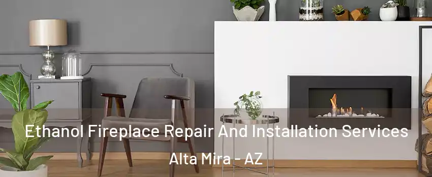 Ethanol Fireplace Repair And Installation Services Alta Mira - AZ