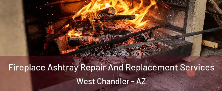 Fireplace Ashtray Repair And Replacement Services West Chandler - AZ