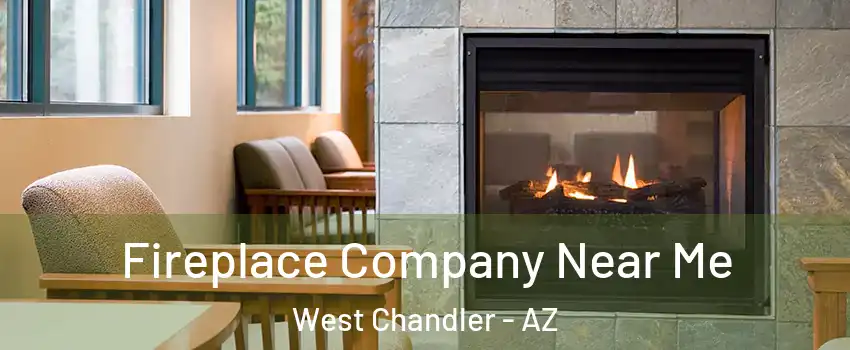 Fireplace Company Near Me West Chandler - AZ