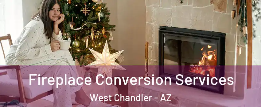 Fireplace Conversion Services West Chandler - AZ