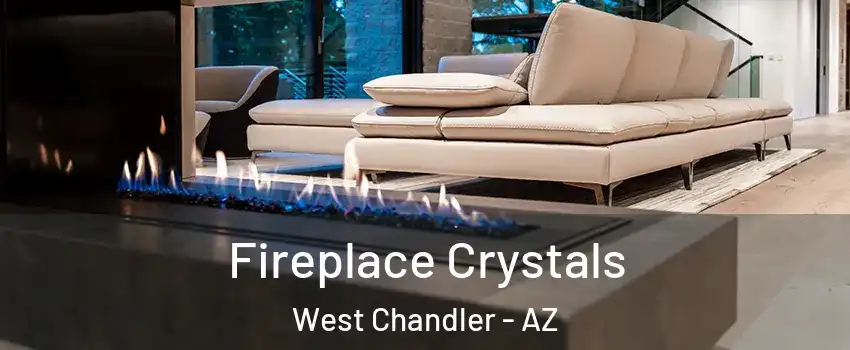 Fireplace Crystals West Chandler - AZ