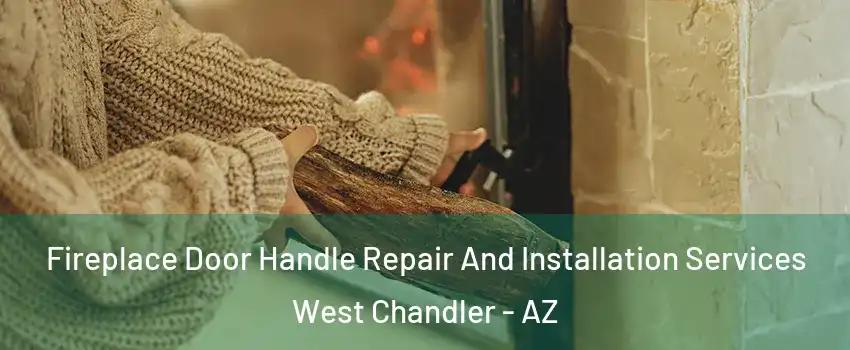 Fireplace Door Handle Repair And Installation Services West Chandler - AZ