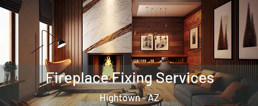 Fireplace Fixing Services Hightown - AZ