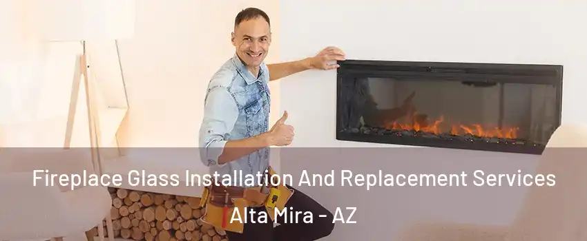 Fireplace Glass Installation And Replacement Services Alta Mira - AZ