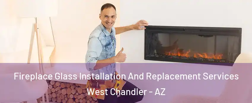 Fireplace Glass Installation And Replacement Services West Chandler - AZ