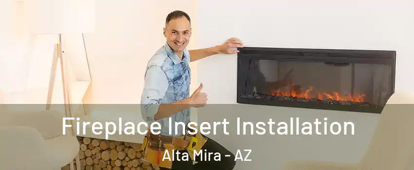 Fireplace Insert Installation Alta Mira - AZ