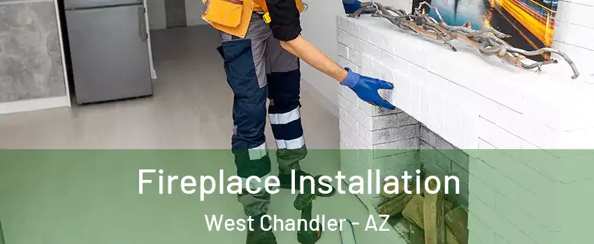 Fireplace Installation West Chandler - AZ