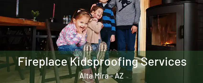 Fireplace Kidsproofing Services Alta Mira - AZ