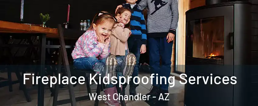 Fireplace Kidsproofing Services West Chandler - AZ