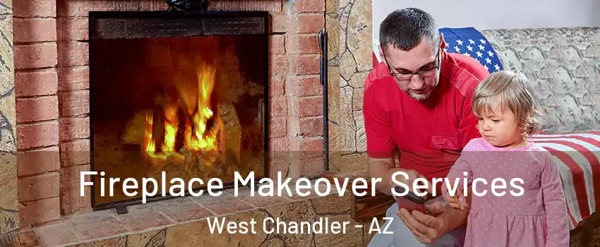 Fireplace Makeover Services West Chandler - AZ