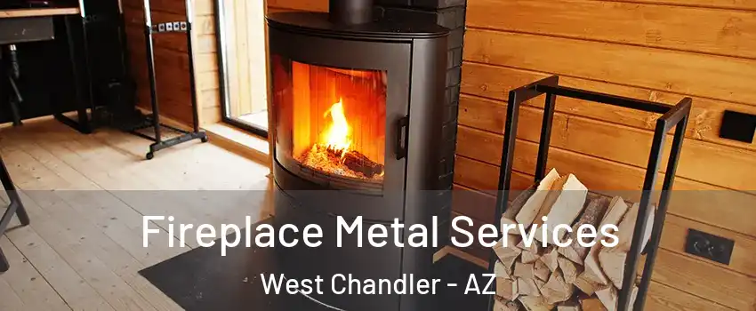 Fireplace Metal Services West Chandler - AZ