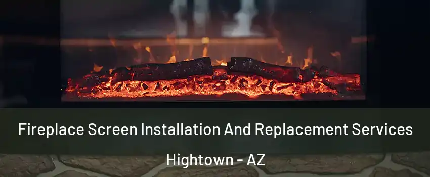 Fireplace Screen Installation And Replacement Services Hightown - AZ