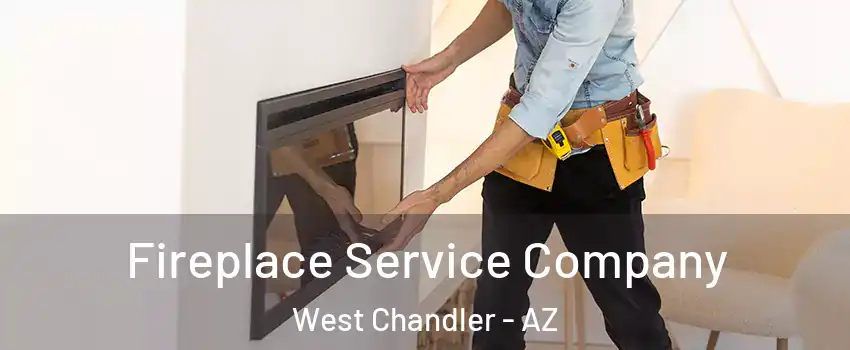 Fireplace Service Company West Chandler - AZ