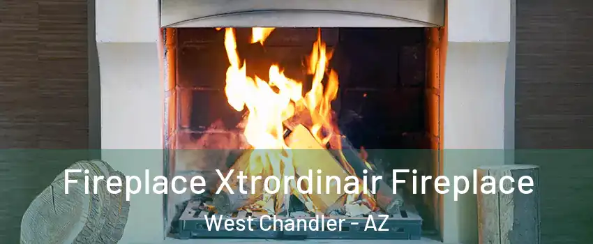 Fireplace Xtrordinair Fireplace West Chandler - AZ