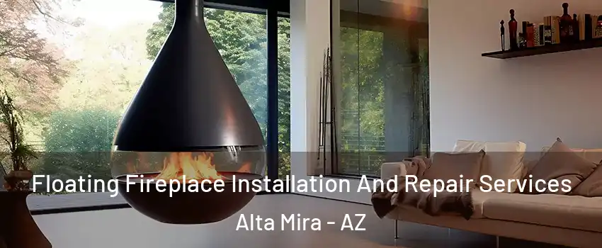 Floating Fireplace Installation And Repair Services Alta Mira - AZ