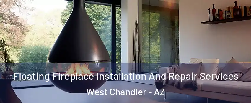 Floating Fireplace Installation And Repair Services West Chandler - AZ