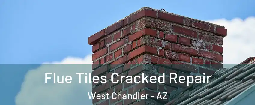 Flue Tiles Cracked Repair West Chandler - AZ