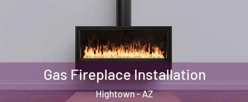 Gas Fireplace Installation Hightown - AZ