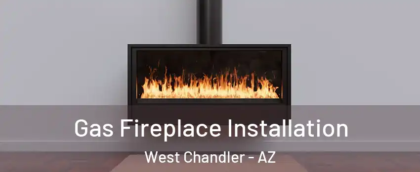 Gas Fireplace Installation West Chandler - AZ