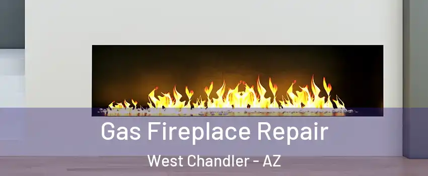 Gas Fireplace Repair West Chandler - AZ