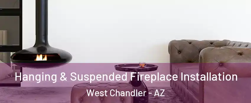 Hanging & Suspended Fireplace Installation West Chandler - AZ