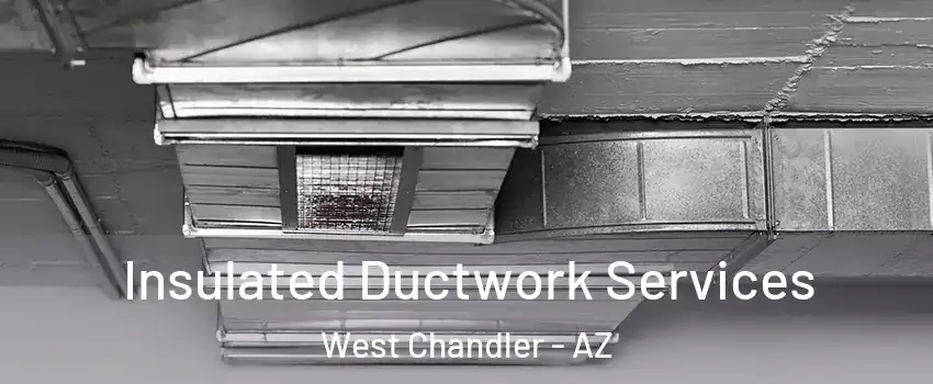 Insulated Ductwork Services West Chandler - AZ