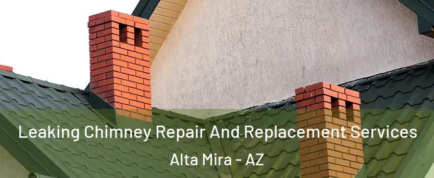 Leaking Chimney Repair And Replacement Services Alta Mira - AZ