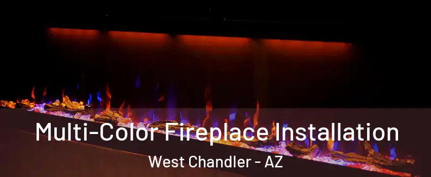 Multi-Color Fireplace Installation West Chandler - AZ