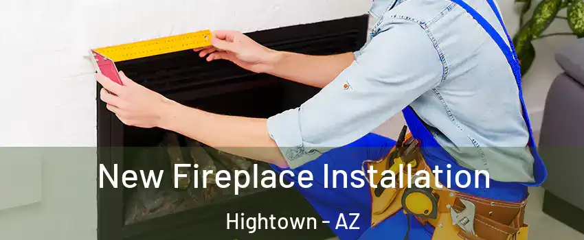 New Fireplace Installation Hightown - AZ