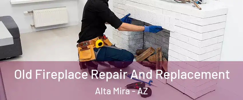 Old Fireplace Repair And Replacement Alta Mira - AZ