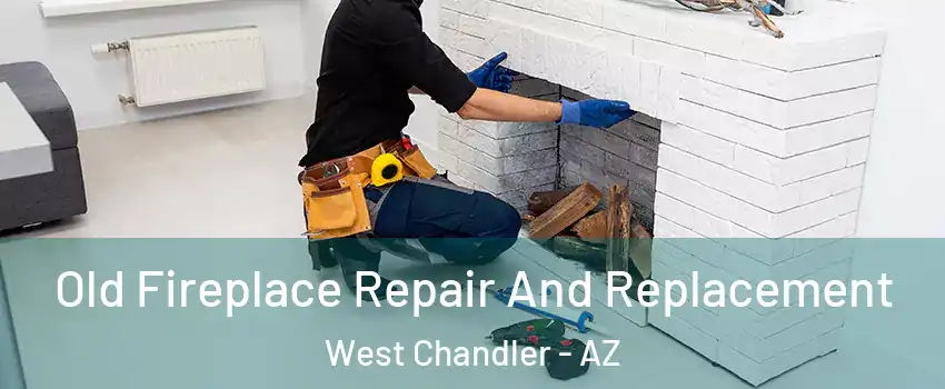 Old Fireplace Repair And Replacement West Chandler - AZ