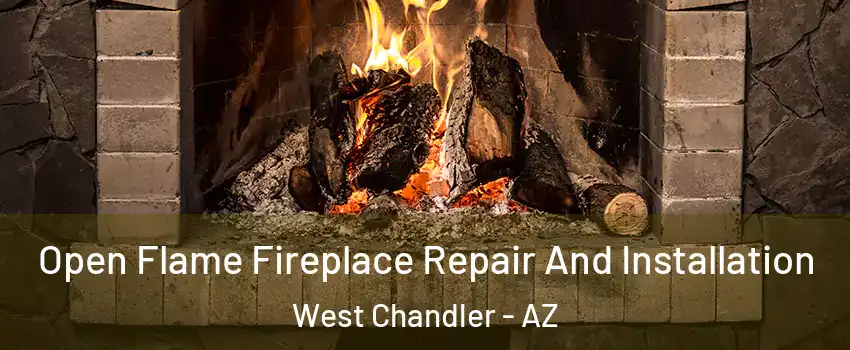 Open Flame Fireplace Repair And Installation West Chandler - AZ