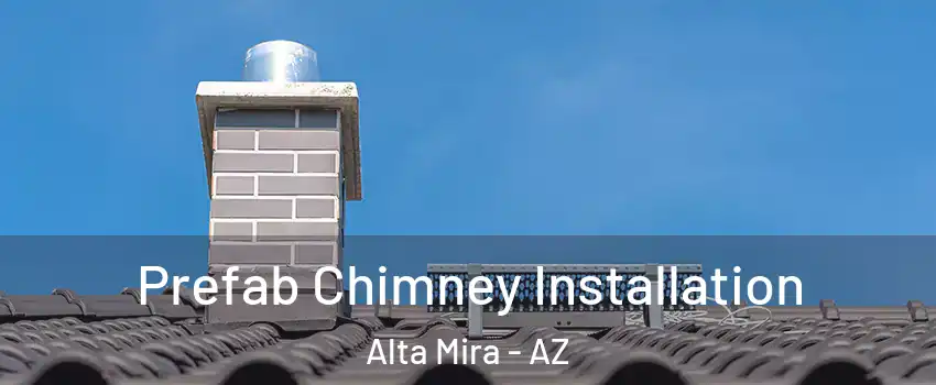 Prefab Chimney Installation Alta Mira - AZ