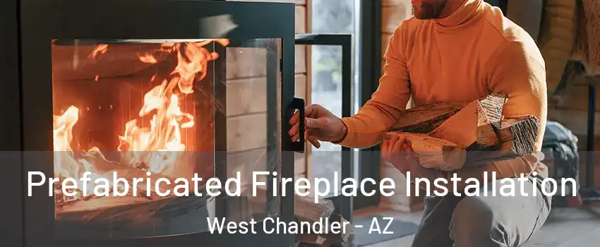 Prefabricated Fireplace Installation West Chandler - AZ