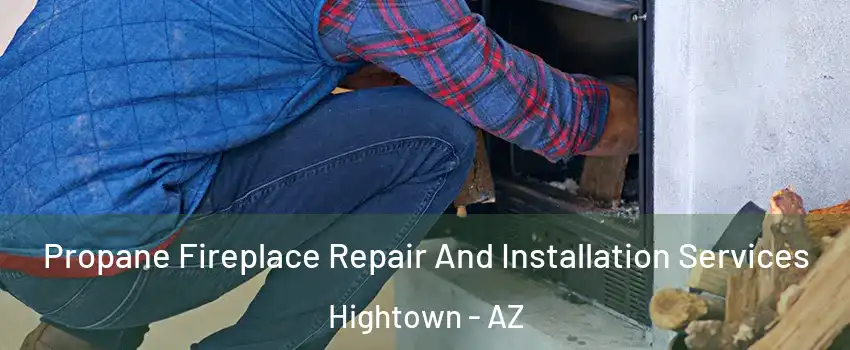 Propane Fireplace Repair And Installation Services Hightown - AZ