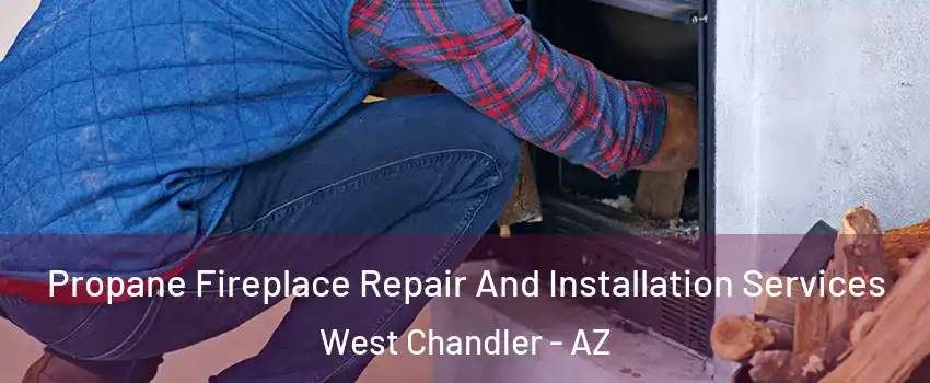 Propane Fireplace Repair And Installation Services West Chandler - AZ