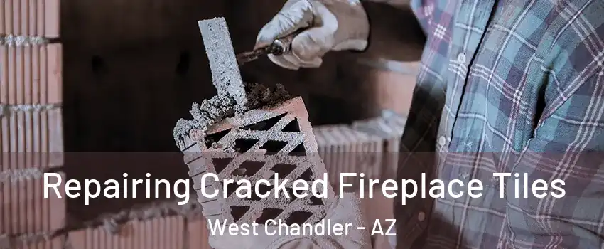 Repairing Cracked Fireplace Tiles West Chandler - AZ