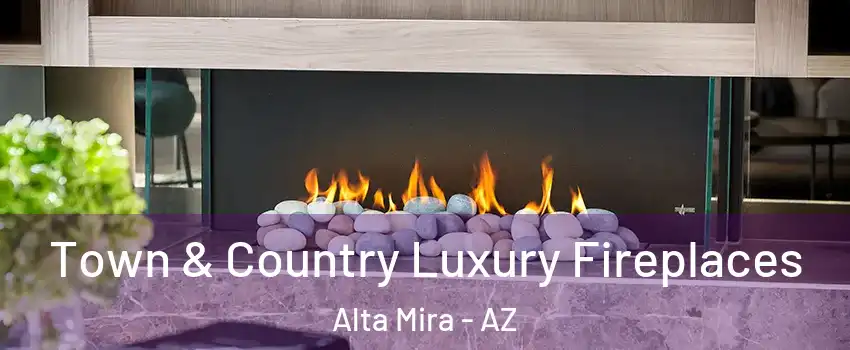 Town & Country Luxury Fireplaces Alta Mira - AZ