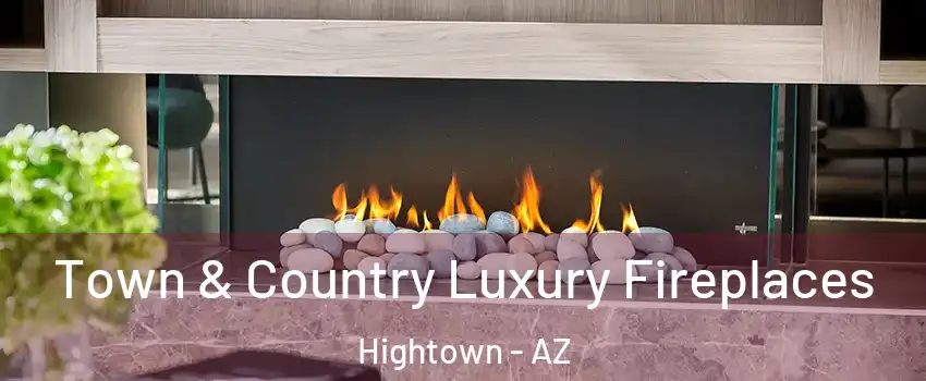 Town & Country Luxury Fireplaces Hightown - AZ